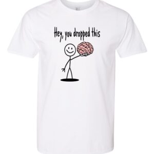 Product Image for  Hey, You Dropped This Brain – Funny Sarcastic Joke T-Shirt for Enthusiasts